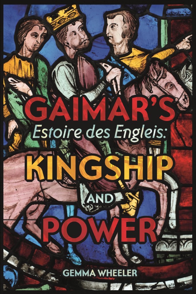 The cover of my book, Gaimar’s Estoire des Engleis: Kingship and Power, featuring an image from a stained-glass window of a medieval king on horseback being advised by his counsellors.